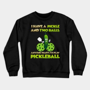 I have a pickle and two balls, Anyone Wants To Play Pickleball, Pickleball, Pickleball Player, Adult Humor, Pickleball Paddle, funny pickleball, Crewneck Sweatshirt